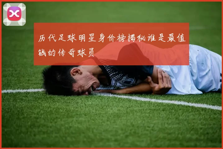 历代足球明星身价榜揭秘谁是最值钱的传奇球员