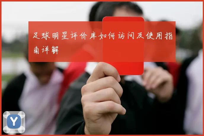 足球明星评价库如何访问及使用指南详解