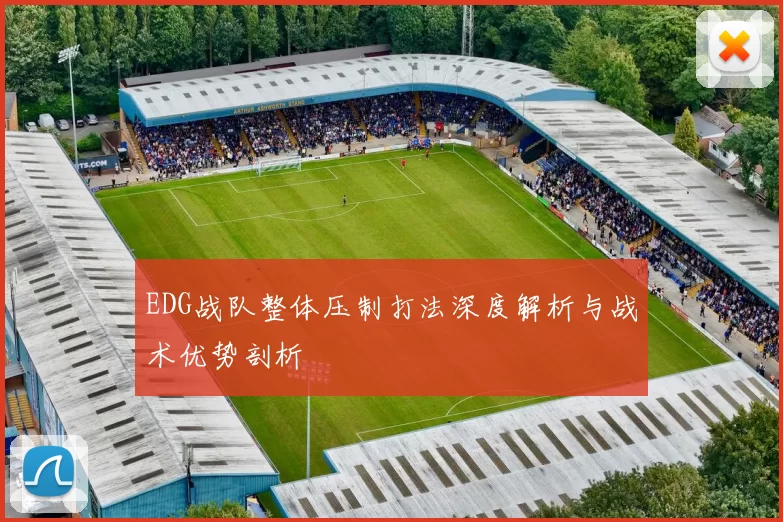 EDG战队整体压制打法深度解析与战术优势剖析