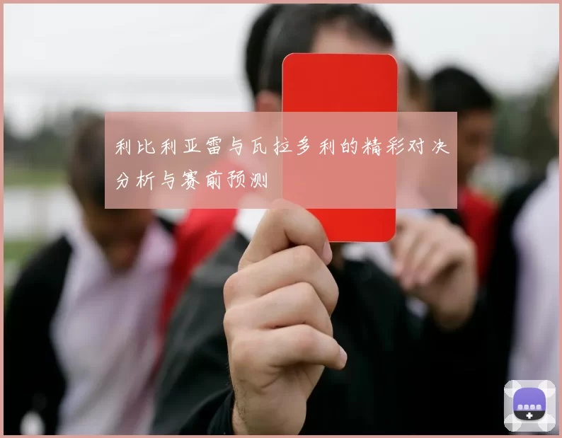 利比利亚雷与瓦拉多利的精彩对决分析与赛前预测