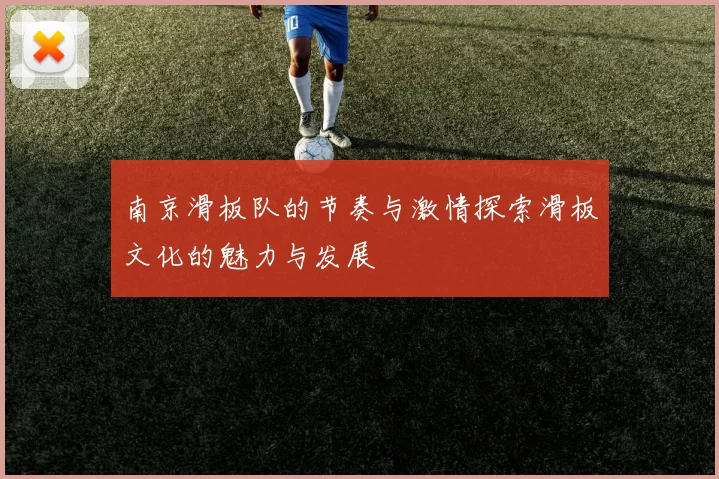 南京滑板队的节奏与激情探索滑板文化的魅力与发展