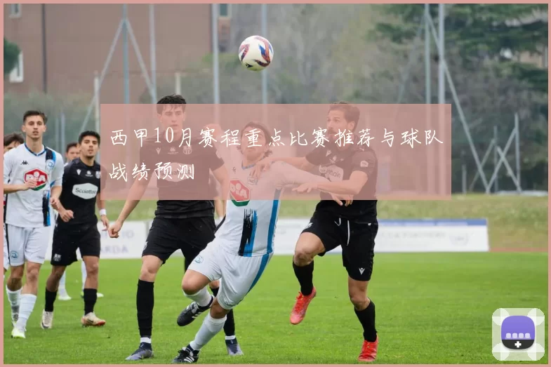 西甲10月赛程重点比赛推荐与球队战绩预测