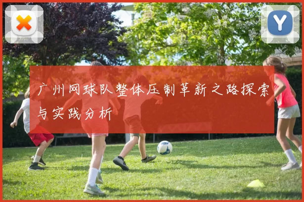 广州网球队整体压制革新之路探索与实践分析