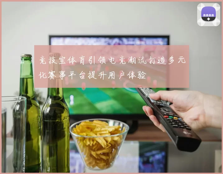 竞技宝体育引领电竞潮流打造多元化赛事平台提升用户体验