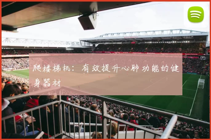爬楼梯机：有效提升心肺功能的健身器材